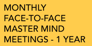 Monthly Face to Face Mastermind Meetings - 1 Year